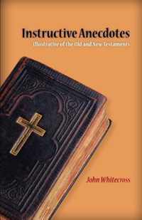 Instructive Anecdotes Illustrative of the Old and New Testaments