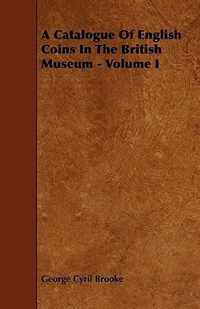 A Catalogue Of English Coins In The British Museum - Volume I