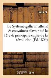 Le Systeme Gallican Atteint Et Convaincu d'Avoir Ete La 1ere Et La Principale Cause de la Revolution