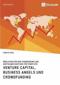 Venture Capital, Business Angels und Crowdfunding. Moeglichkeiten der Finanzierung und Kapitalbeschaffung fur Start-ups