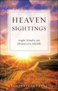 Heaven Sightings Angels, Miracles, and Glimpses of the Afterlife