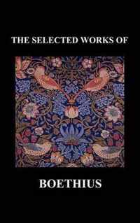 THE SELECTED WORKS OF Anicius Manlius Severinus Boethius (Including THE TRINITY IS ONE GOD NOT THREE GODS and CONSOLATION OF PHILOSOPHY) (Hardback)