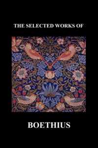 THE SELECTED WORKS OF Anicius Manlius Severinus Boethius (Including THE TRINITY IS ONE GOD NOT THREE GODS and CONSOLATION OF PHILOSOPHY) (Paperback)