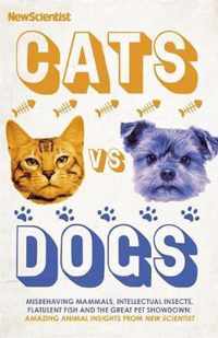Cats vs Dogs Misbehaving mammals, intellectual insects, flatulent fish and the great pet showdown