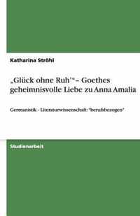 "Glück ohne Ruh' "- Goethes geheimnisvolle Liebe zu Anna Amalia