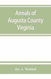 Annals of Augusta County, Virginia, with Reminiscences Illustrative of the Vicissitudes of Its Pioneer Settlers, Biographical Sketches of Citizens Locally Prominent, and of Those Who Have Founded Families in the Southern and Western States; a Diary of The
