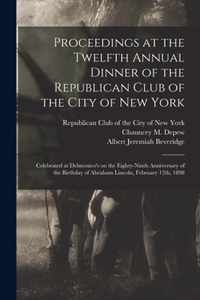 Proceedings at the Twelfth Annual Dinner of the Republican Club of the City of New York