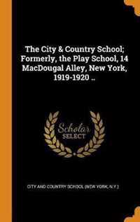 The City & Country School; Formerly, the Play School, 14 Macdougal Alley, New York, 1919-1920 ..