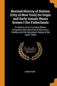 Revised Histroy of Harlem (City of New York) Its Orgin and Early Annals Home Scenes I the Fatherlands