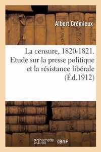 La Censure, 1820-1821. Etude Sur La Presse Politique Et La Resistance Liberale