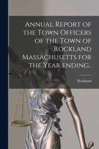 Annual Report of the Town Officers of the Town of Rockland Massachusetts for the Year Ending..