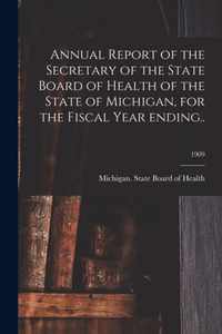Annual Report of the Secretary of the State Board of Health of the State of Michigan, for the Fiscal Year Ending..; 1909