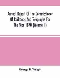 Annual Report Of The Commissioner Of Railroads And Telegraphs For The Year 1870 (Volume Ii)