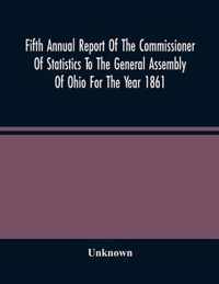 Fifth Annual Report Of The Commissioner Of Statistics To The General Assembly Of Ohio For The Year 1861