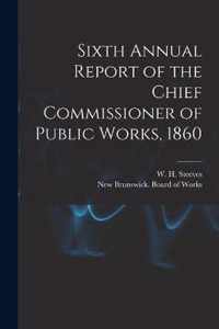Sixth Annual Report of the Chief Commissioner of Public Works, 1860 [microform]