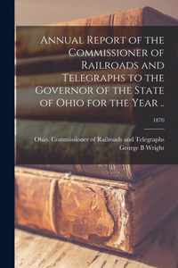 Annual Report of the Commissioner of Railroads and Telegraphs to the Governor of the State of Ohio for the Year ..; 1870