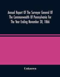 Annual Report Of The Surveyor General Of The Commonwealth Of Pennsylvania For The Year Ending November 30, 1866