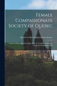 Female Compassionate Society of Quebec [microform]: Under the Patronage of the Right Hon. the Countess Dalhousie
