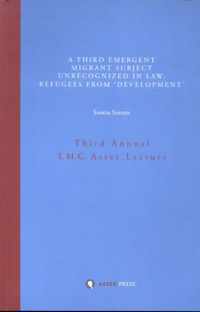 Annual T.M.C. Asser Lecture 2 - A Third Emergent Migrant Subject Unrecognized in Law: Refugees from 'Development'