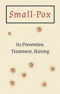 Small-Pox - Its Prevention, Treatment, History