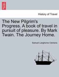 The New Pilgrim's Progress. a Book of Travel in Pursuit of Pleasure. by Mark Twain. the Journey Home.