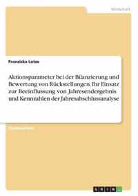 Aktionsparameter bei der Bilanzierung und Bewertung von Ruckstellungen. Ihr Einsatz zur Beeinflussung von Jahresendergebnis und Kennzahlen der Jahresabschlussanalyse