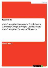 Anti-Corruption Measures in Fragile States. Adressing Change through a United Nations Anti-Corruption Package of Measures