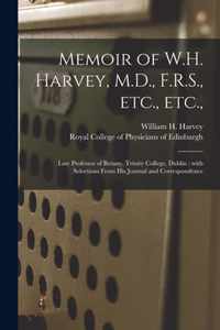 Memoir of W.H. Harvey, M.D., F.R.S., Etc., Etc.,: Late Professor of Botany, Trinity College, Dublin