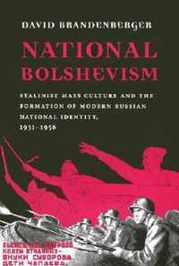 National Bolshevism - Stalinist Mass Culture & the Formation of Modern Russian National Identity 1931-1956