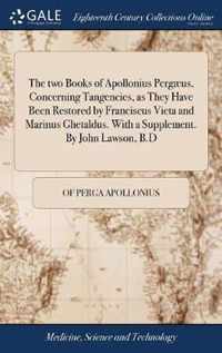 The two Books of Apollonius Pergaeus, Concerning Tangencies, as They Have Been Restored by Franciscus Vieta and Marinus Ghetaldus. With a Supplement. By John Lawson, B.D