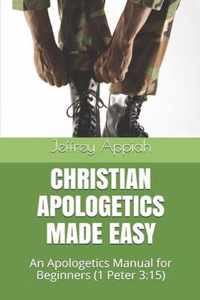 Christian Apologetics Made Easy: An Apologetics Manual for Beginners (1 Peter 3