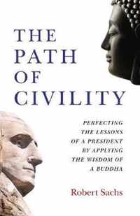 Path of Civility, The - Perfecting the Lessons of a President by Applying the Wisdom of a Buddha
