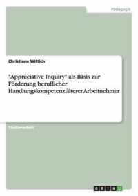 Appreciative Inquiry als Basis zur Foerderung beruflicher Handlungskompetenz alterer Arbeitnehmer