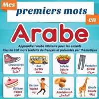 Mes premiers mots en Arabe: apprendre l'arabe litteraire pour les enfants Plus de 100 mots traduits du francais et presentes par thematique