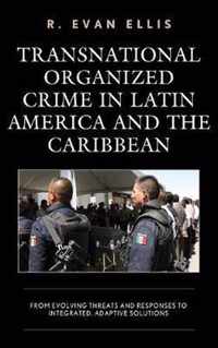 Transnational Organized Crime in Latin America and the Caribbean From Evolving Threats and Responses to Integrated, Adaptive Solutions Security in the Americas in the TwentyFirst Century