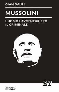 Mussolini - l'uomo l'avventuriero il criminale