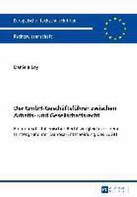 Der Gmbh-Geschaeftsfuehrer Zwischen Arbeits- Und Gesellschaftsrecht