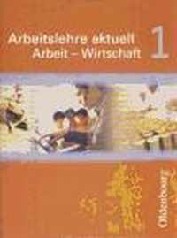 Arbeitslehre aktuell. Arbeit - Wirtschaft 1