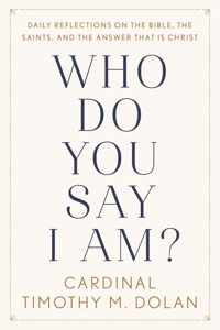 Who Do You Say I Am?: Daily Reflections on the Bible, the Saints, and the Answer That Is Christ