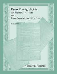 Essex County, Virginia Will Abstracts, 1751-1842 and Estate Records Index, 1751-1799