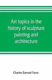 Art topics in the history of sculpture, painting and architecture