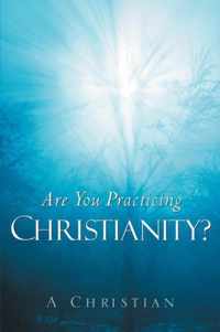 Are You Practicing Christianity?