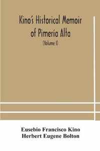 Kino's historical memoir of Pimeria Alta; a contemporary account of the beginnings of California, Sonora, and Arizona (Volume I)