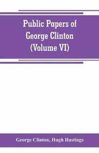 Public papers of George Clinton, first Governor of New York, 1777-1795, 1801-1804 (Volume VI)