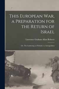 This European War, a Preparation for the Return of Israel; or, The Gathering (or Prelude) to Armageddon