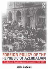 Foreign Policy of the Republic of Azerbaijan: The Difficult Road to Western Integration, 1918-1920