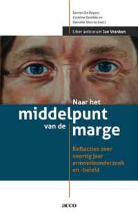 Naar het middelpunt van de marge. Reflecties over veertig jaar armoedeonderzoek en -beleid. Liber amicorum Jan Vranken