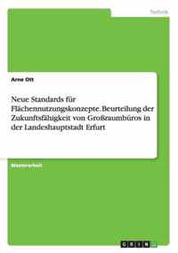 Neue Standards fur Flachennutzungskonzepte. Beurteilung der Zukunftsfahigkeit von Grossraumburos in der Landeshauptstadt Erfurt