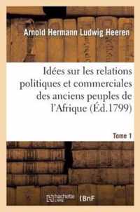 Idees Sur Les Relations Politiques Et Commerciales Des Anciens Peuples de l'Afrique. T. 1