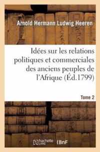 Idees Sur Les Relations Politiques Et Commerciales Des Anciens Peuples de l'Afrique. T. 2